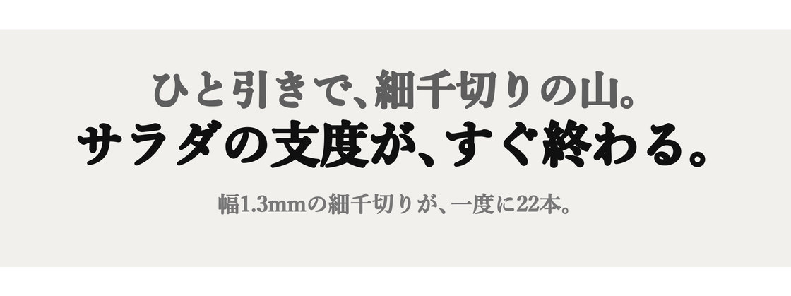 ひと引きで、細千切りの山。サラダの支度が、すぐ終わる。